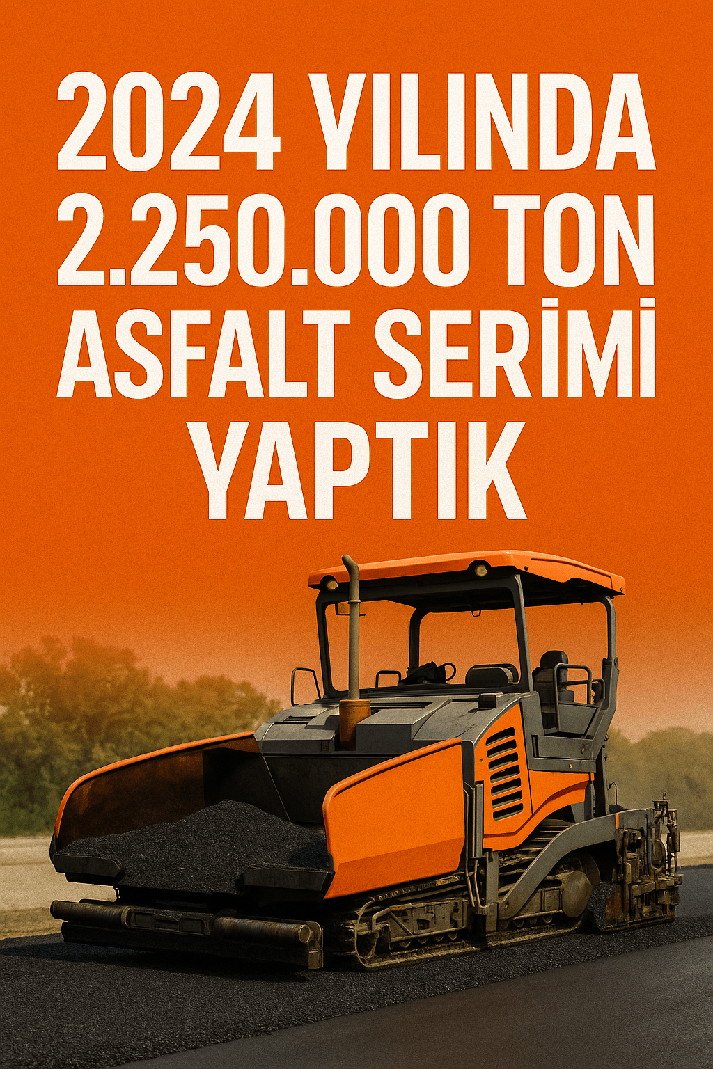 2024 Yılında 2.250.000 Ton Asfalt Serimi Yaptık
