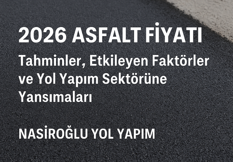 2026 Asfalt Fiyatı: Tahminler, Etkileyen Faktörler ve Yol Yapım Sektörüne Yansımaları
